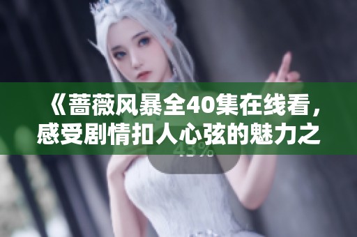 《蔷薇风暴全40集在线看，感受剧情扣人心弦的魅力之旅》