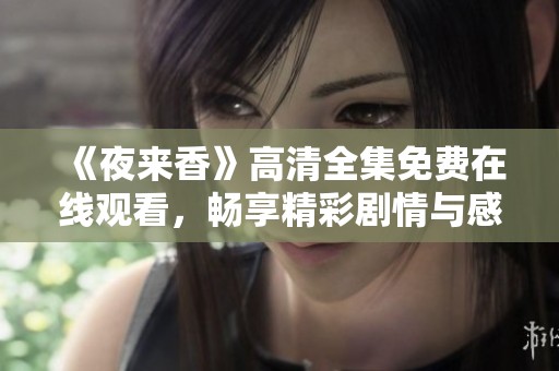 《夜来香》高清全集免费在线观看，畅享精彩剧情与感人故事