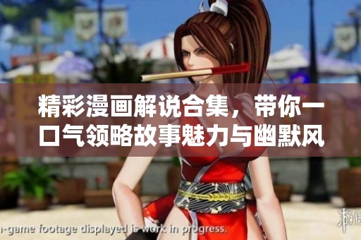 精彩漫画解说合集，带你一口气领略故事魅力与幽默风格