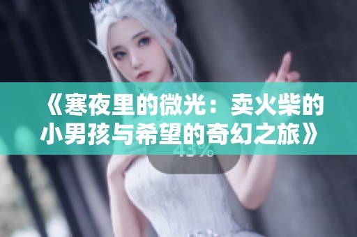 《寒夜里的微光：卖火柴的小男孩与希望的奇幻之旅》