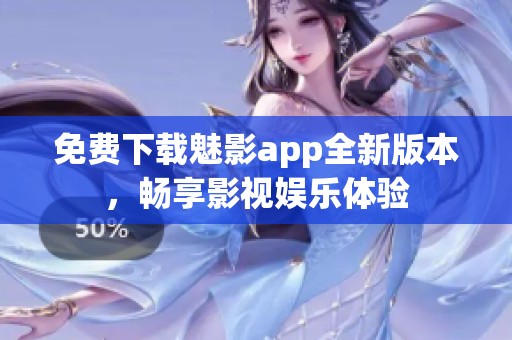 免费下载魅影app全新版本，畅享影视娱乐体验