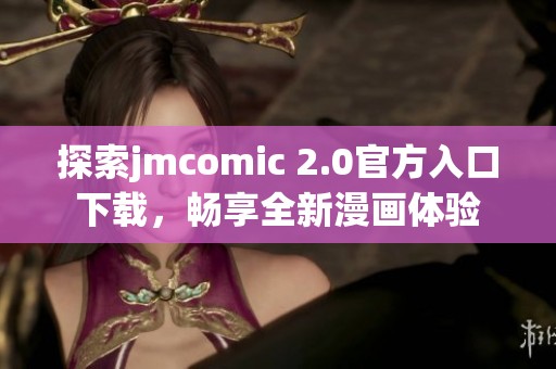 探索jmcomic 2.0官方入口下载，畅享全新漫画体验