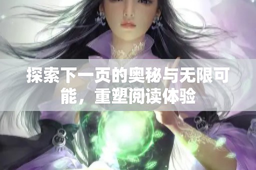 探索下一页的奥秘与无限可能，重塑阅读体验