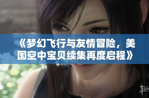 《梦幻飞行与友情冒险，美国空中宝贝续集再度启程》