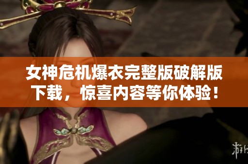 女神危机爆衣完整版破解版下载，惊喜内容等你体验！