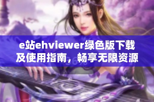 e站ehviewer绿色版下载及使用指南，畅享无限资源
