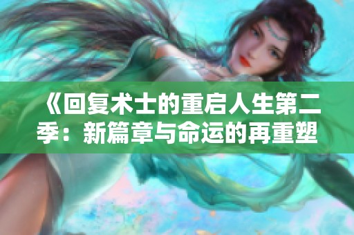 《回复术士的重启人生第二季：新篇章与命运的再重塑之旅》