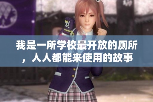我是一所学校最开放的厕所，人人都能来使用的故事