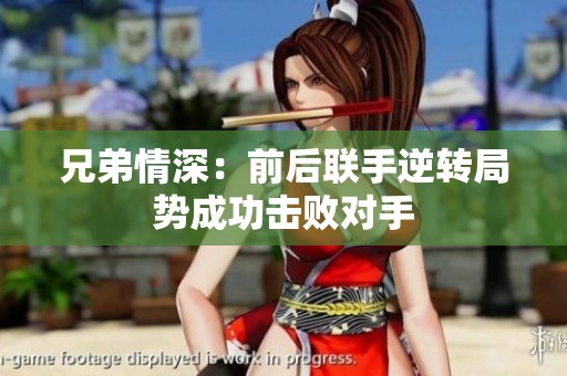 兄弟情深：前后联手逆转局势成功击败对手