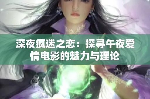 深夜疯迷之恋：探寻午夜爱情电影的魅力与理论