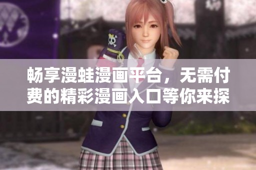 畅享漫蛙漫画平台，无需付费的精彩漫画入口等你来探秘
