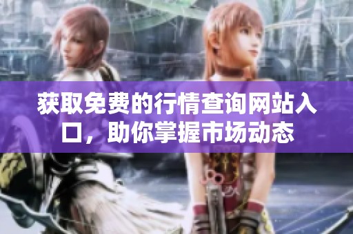 获取免费的行情查询网站入口，助你掌握市场动态