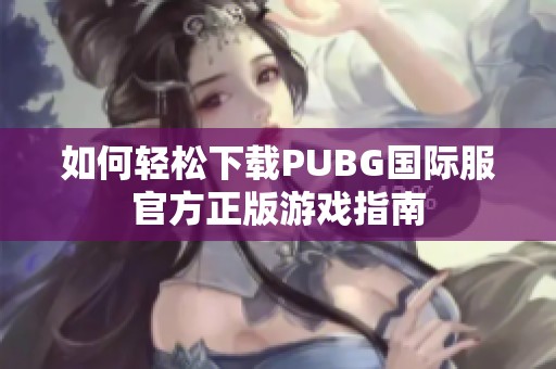 如何轻松下载PUBG国际服官方正版游戏指南