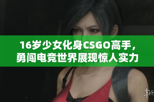 16岁少女化身CSGO高手，勇闯电竞世界展现惊人实力