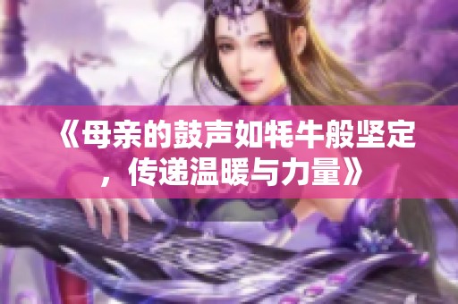 《母亲的鼓声如牦牛般坚定，传递温暖与力量》