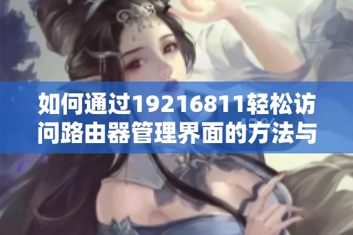 如何通过19216811轻松访问路由器管理界面的方法与技巧