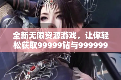 全新无限资源游戏，让你轻松获取99999钻与999999金币