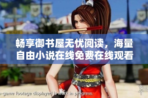 畅享御书屋无忧阅读，海量自由小说在线免费在线观看