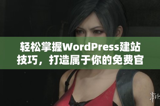 轻松掌握WordPress建站技巧，打造属于你的免费官网