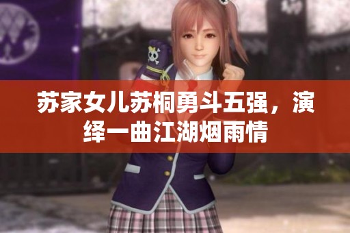 苏家女儿苏桐勇斗五强，演绎一曲江湖烟雨情