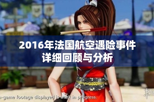 2016年法国航空遇险事件详细回顾与分析