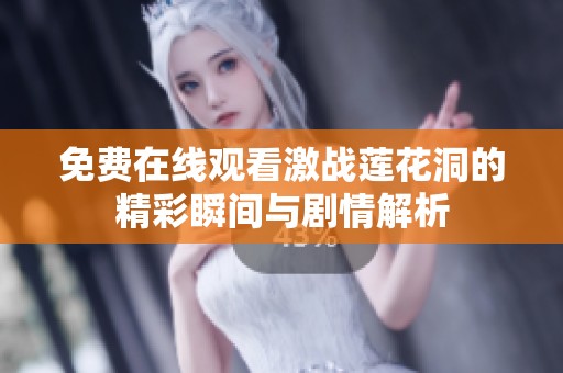 免费在线观看激战莲花洞的精彩瞬间与剧情解析
