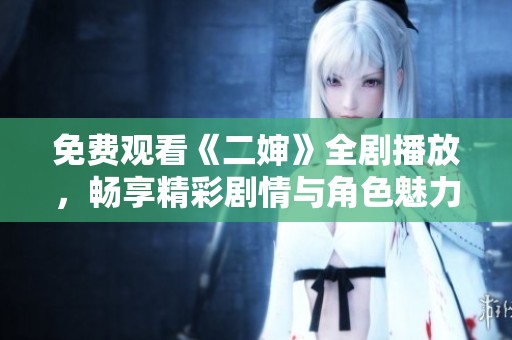 免费观看《二婶》全剧播放，畅享精彩剧情与角色魅力