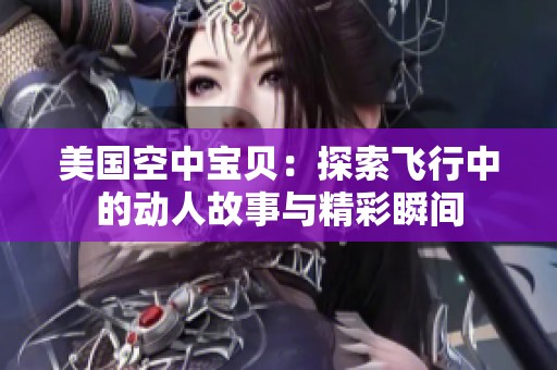 美国空中宝贝：探索飞行中的动人故事与精彩瞬间