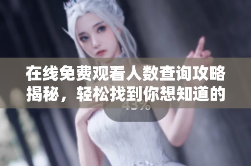 在线免费观看人数查询攻略揭秘，轻松找到你想知道的来源
