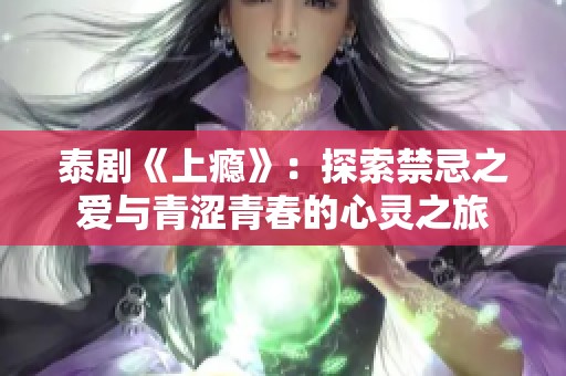 泰剧《上瘾》：探索禁忌之爱与青涩青春的心灵之旅
