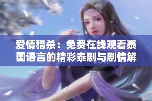 爱情猎杀：免费在线观看泰国语言的精彩泰剧与剧情解析