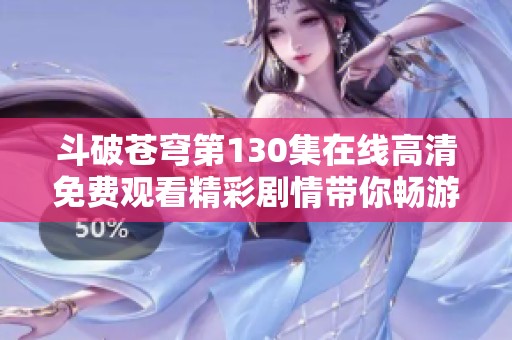 斗破苍穹第130集在线高清免费观看精彩剧情带你畅游异世界
