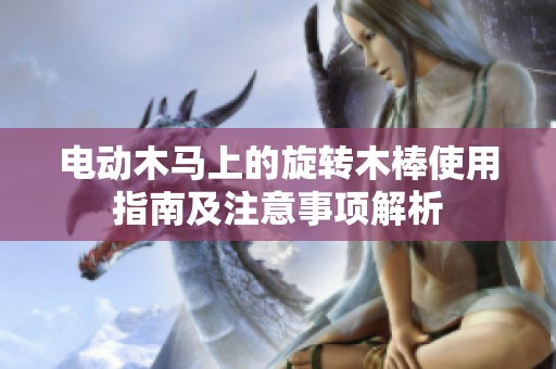 电动木马上的旋转木棒使用指南及注意事项解析