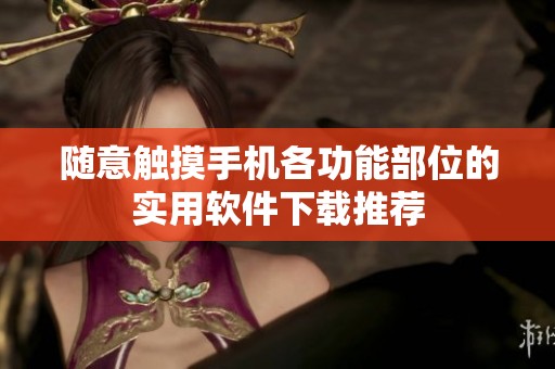 随意触摸手机各功能部位的实用软件下载推荐