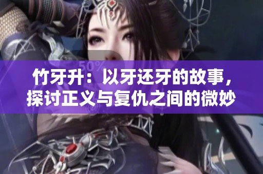 竹牙升：以牙还牙的故事，探讨正义与复仇之间的微妙关系