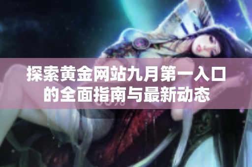 探索黄金网站九月第一入口的全面指南与最新动态