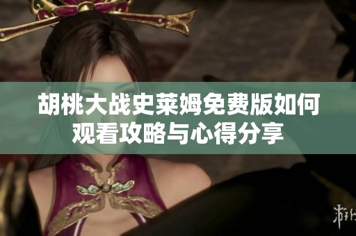 胡桃大战史莱姆免费版如何观看攻略与心得分享
