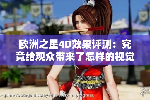 欧洲之星4D效果评测：究竟给观众带来了怎样的视觉体验