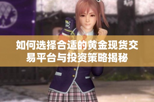 如何选择合适的黄金现货交易平台与投资策略揭秘