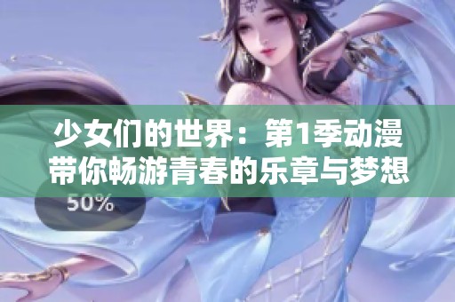 少女们的世界：第1季动漫带你畅游青春的乐章与梦想