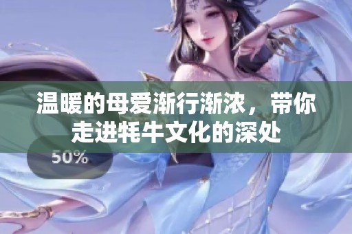 温暖的母爱渐行渐浓，带你走进牦牛文化的深处