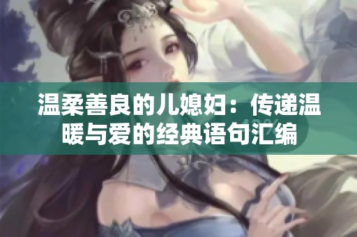 温柔善良的儿媳妇：传递温暖与爱的经典语句汇编