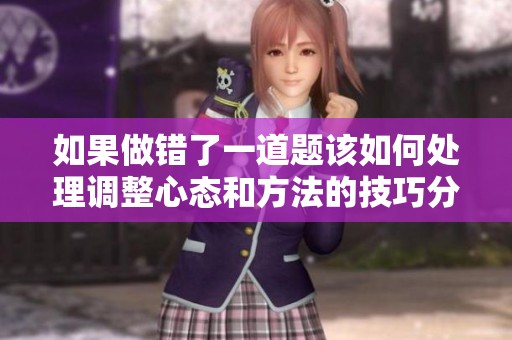 如果做错了一道题该如何处理调整心态和方法的技巧分享