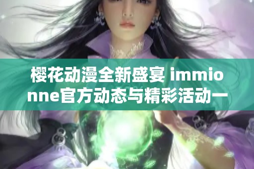 樱花动漫全新盛宴 immionne官方动态与精彩活动一览