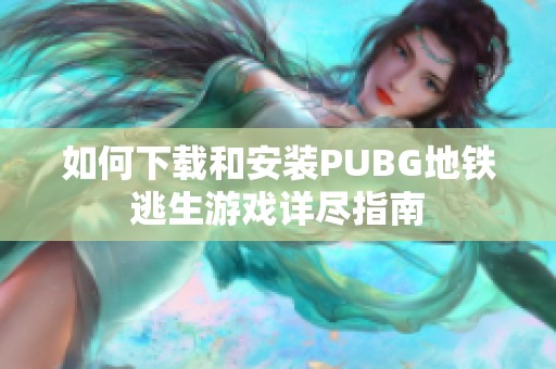 如何下载和安装PUBG地铁逃生游戏详尽指南 如何下载和安装PUBG地铁逃生游戏详尽指南