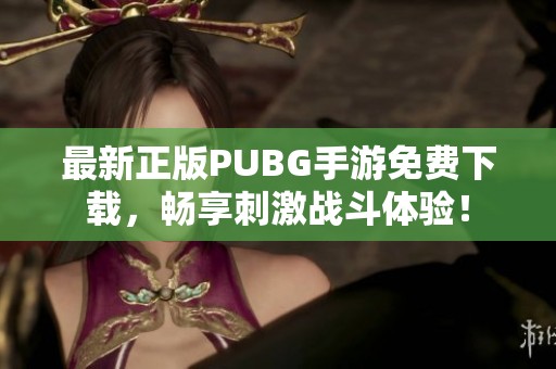 最新正版PUBG手游免费下载,畅享刺激战斗体验! 最新正版PUBG手游免费下载,畅享刺激战斗体验!