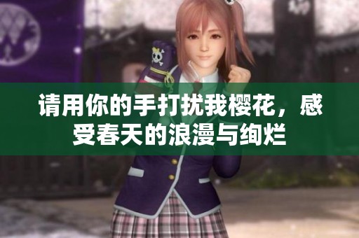 请用你的手打扰我樱花，感受春天的浪漫与绚烂