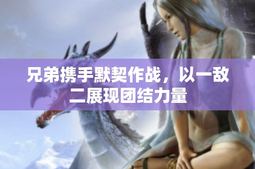 兄弟携手默契作战，以一敌二展现团结力量