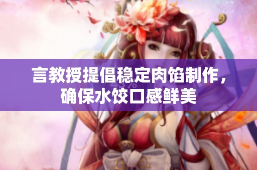 言教授提倡稳定肉馅制作，确保水饺口感鲜美