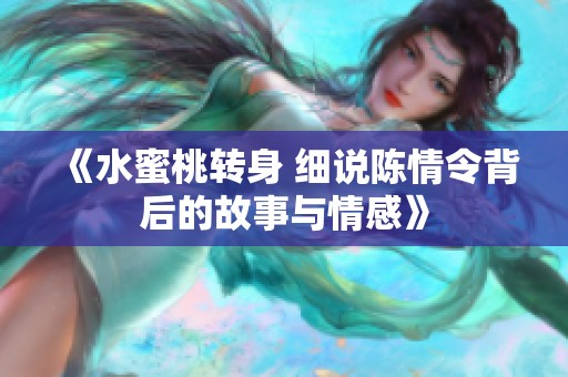 《水蜜桃转身 细说陈情令背后的故事与情感》